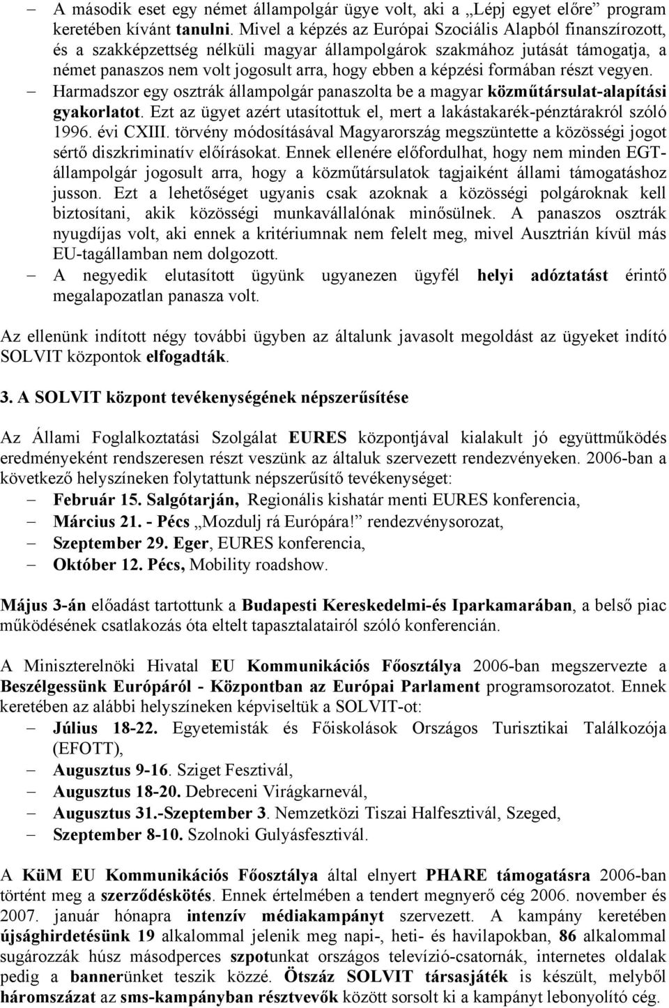 formában részt vegyen. Harmadszor egy osztrák állampolgár panaszolta be a magyar közműtársulat-alapítási gyakorlatot. Ezt az ügyet azért utasítottuk el, mert a lakástakarék-pénztárakról szóló 1996.