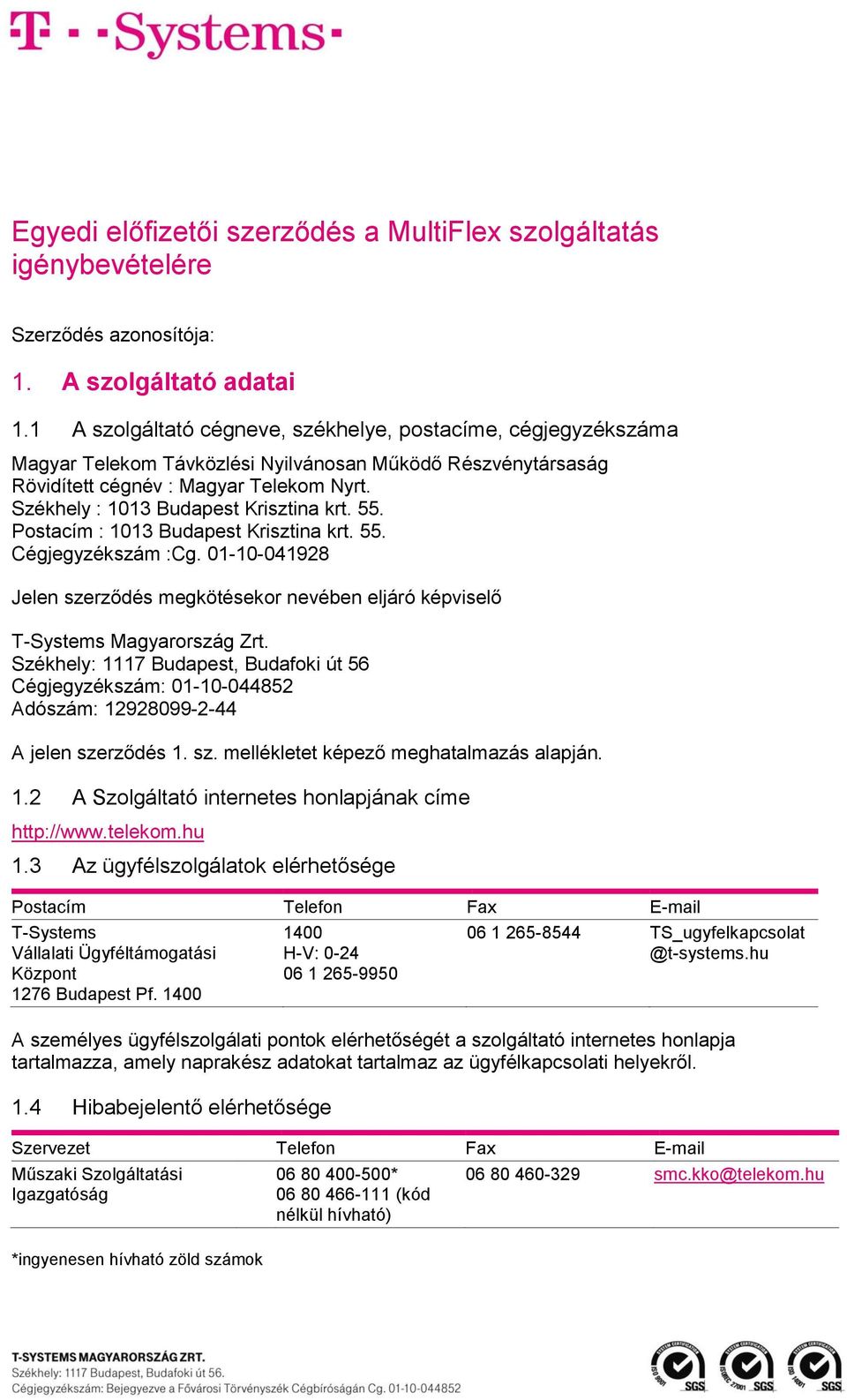 Székhely : 1013 Budapest Krisztina krt. 55. Postacím : 1013 Budapest Krisztina krt. 55. Cégjegyzékszám :Cg.