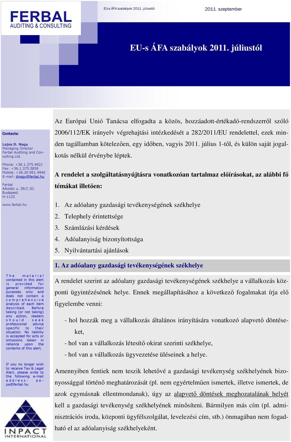 időben, vagyis 2011. július 1-től, és külön saját jogalkotás nélkül érvénybe léptek. A rendelet a szolgáltatásnyújtásra vonatkozóan tartalmaz előírásokat, az alábbi fő témákat illetően: 1.