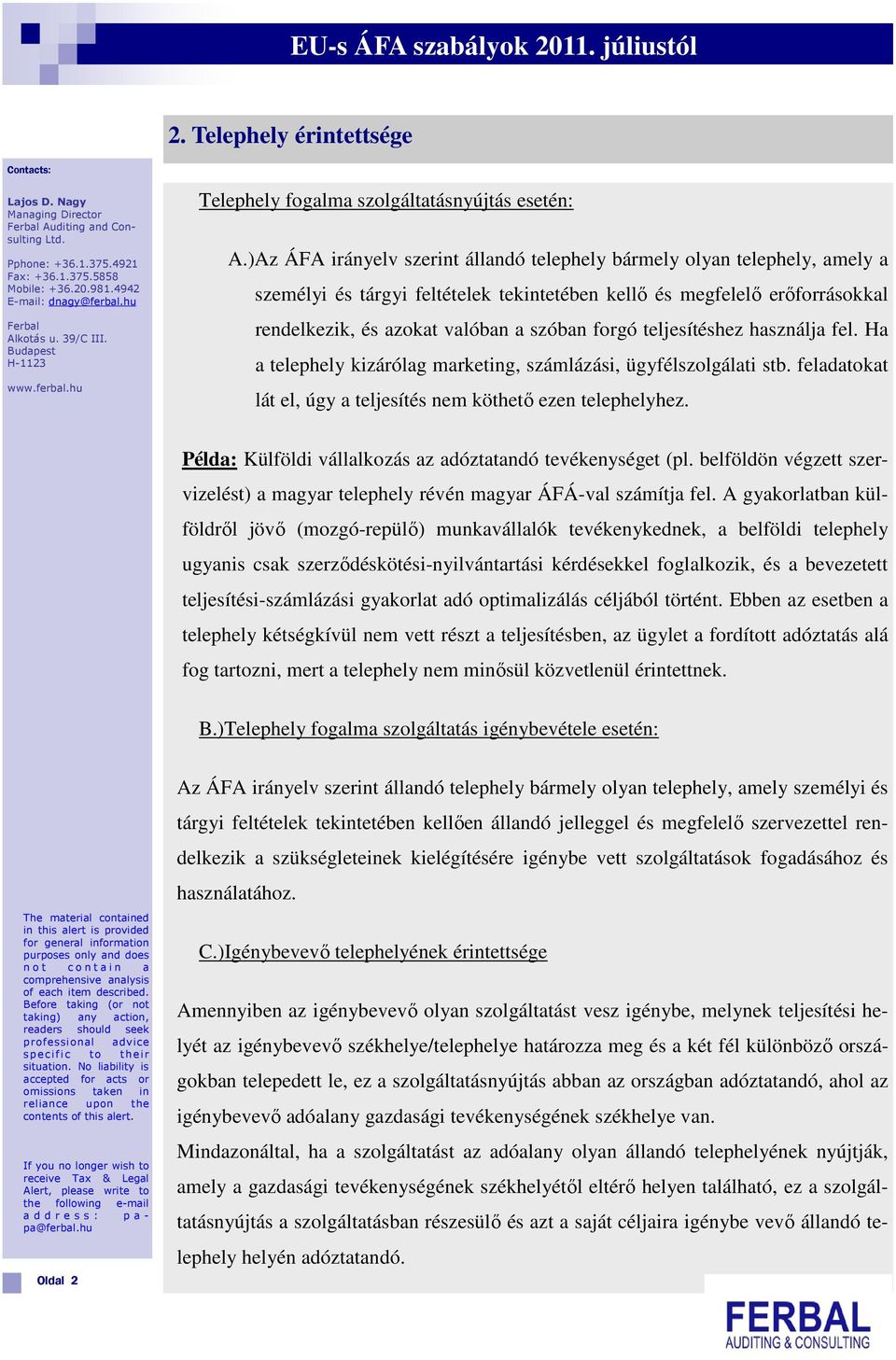 teljesítéshez használja fel. Ha a telephely kizárólag marketing, számlázási, ügyfélszolgálati stb. feladatokat lát el, úgy a teljesítés nem köthető ezen telephelyhez.