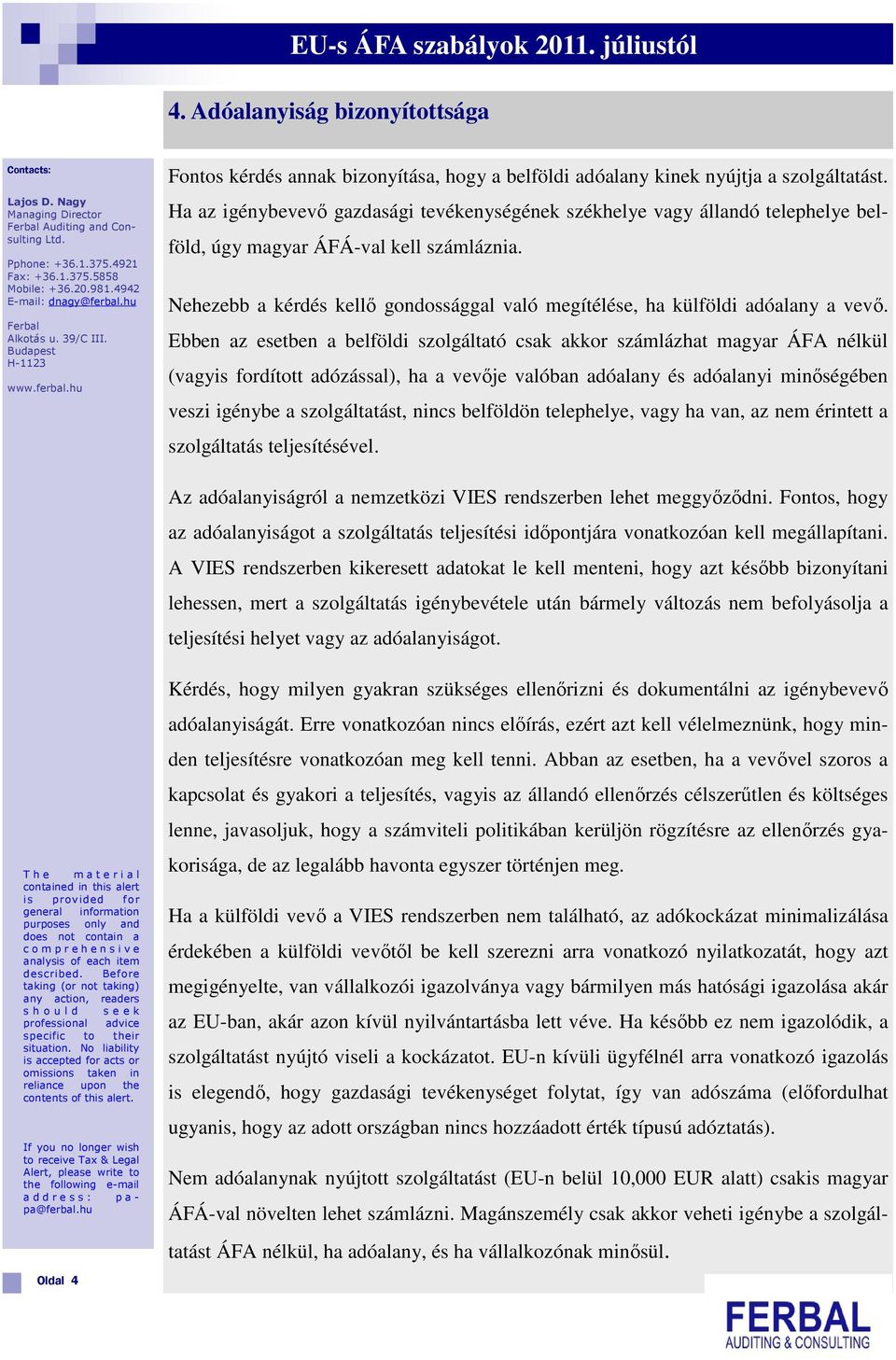 Nehezebb a kérdés kellő gondossággal való megítélése, ha külföldi adóalany a vevő.