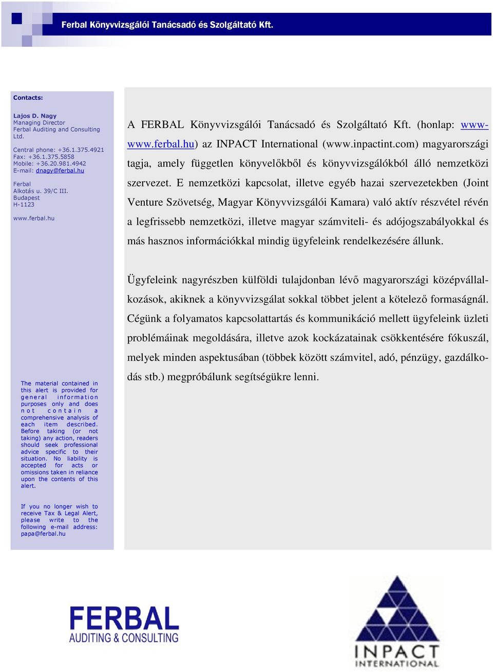 E nemzetközi kapcsolat, illetve egyéb hazai szervezetekben (Joint Venture Szövetség, Magyar Könyvvizsgálói Kamara) való aktív részvétel révén a legfrissebb nemzetközi, illetve magyar számviteli- és