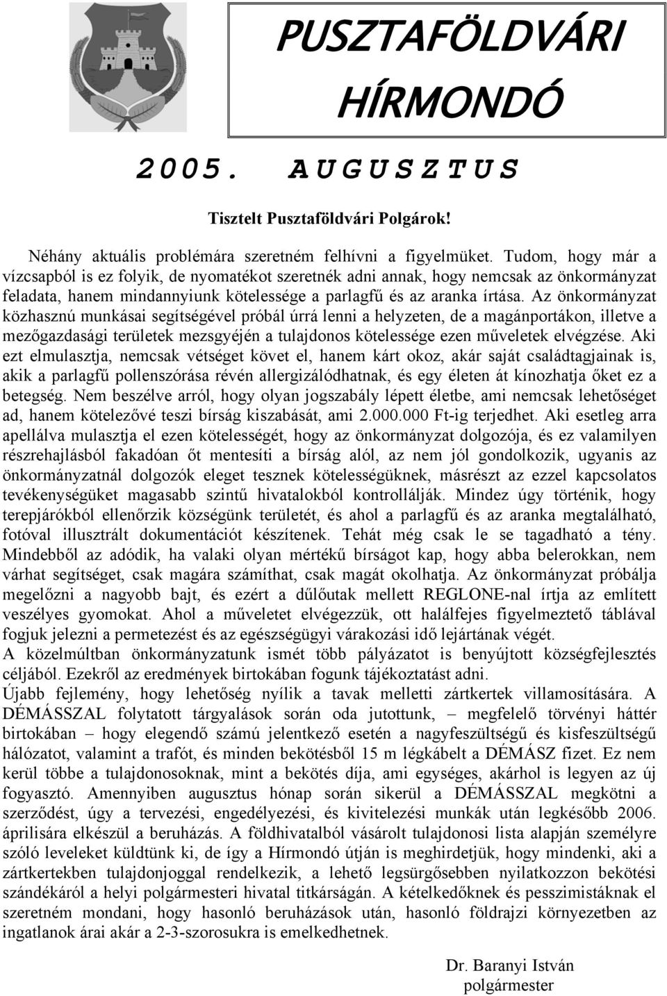 Az önkormányzt közhsznú munkási segítségével próbál úrrá lenni helyzeten, de mgánportákon, illetve mezőgzdsági területek mezsgyéjén tuljdonos kötelessége ezen műveletek elvégzése.