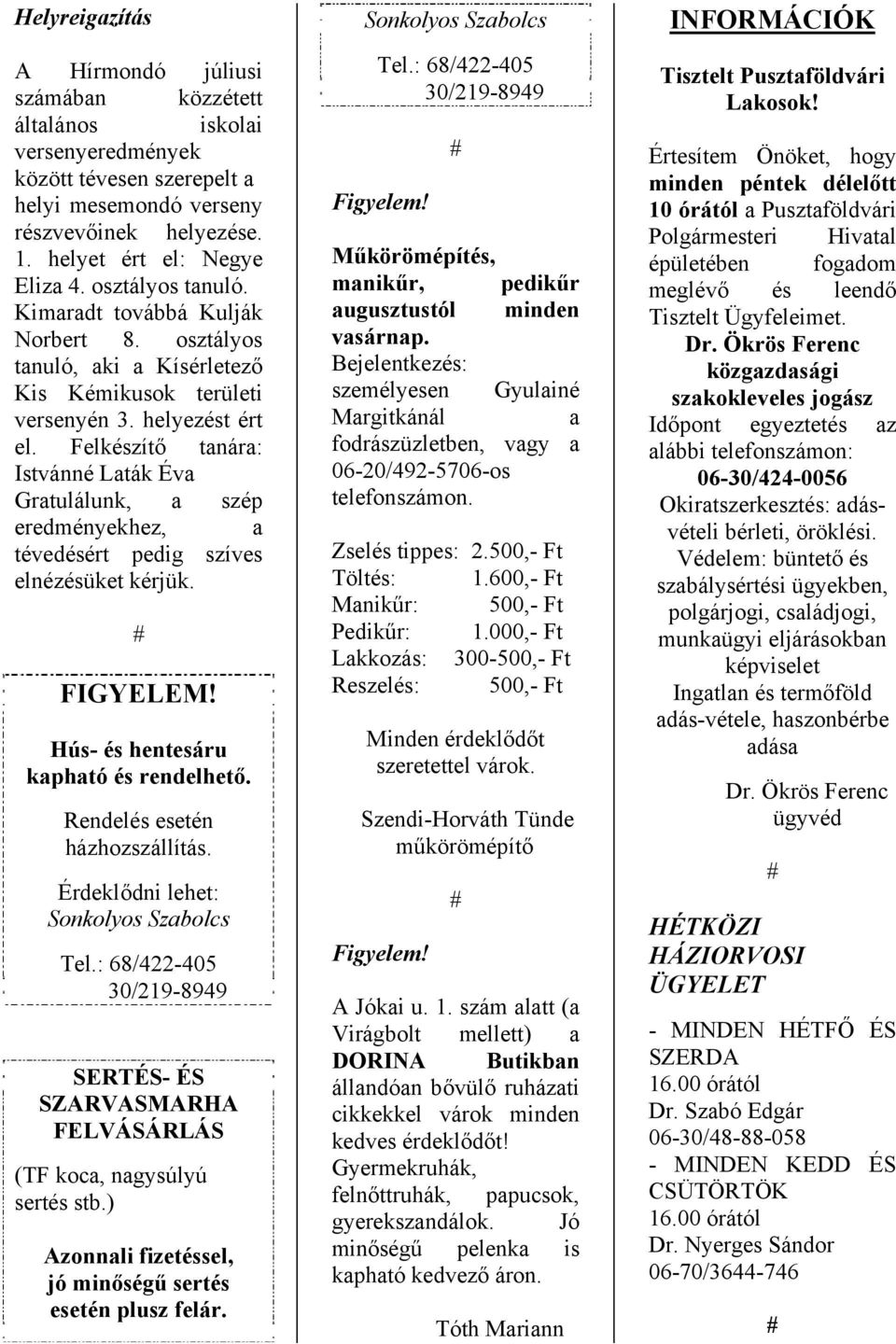 Felkészítő tnár: Istvánné Lták Év Grtulálunk, szép eredményekhez, tévedésért pedig szíves elnézésüket kérjük. FIGYELEM! Hús- és hentesáru kphtó és rendelhető. Rendelés esetén házhozszállítás.