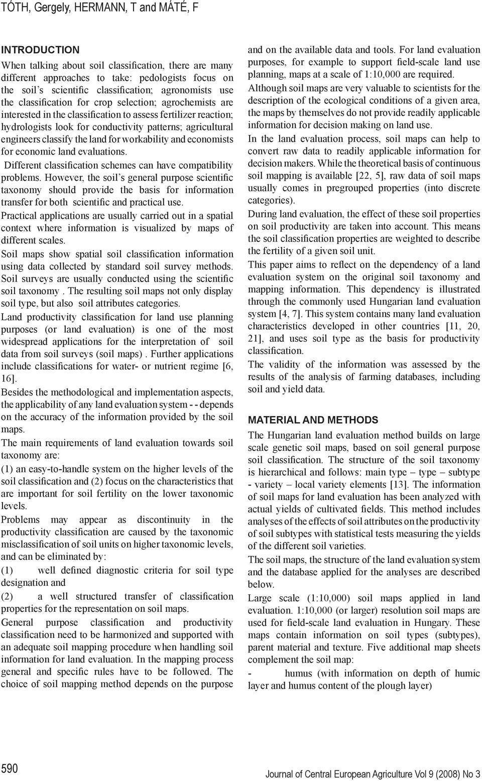 engineers classify the land for workability and economists for economic land evaluations. Different classification schemes can have compatibility problems.