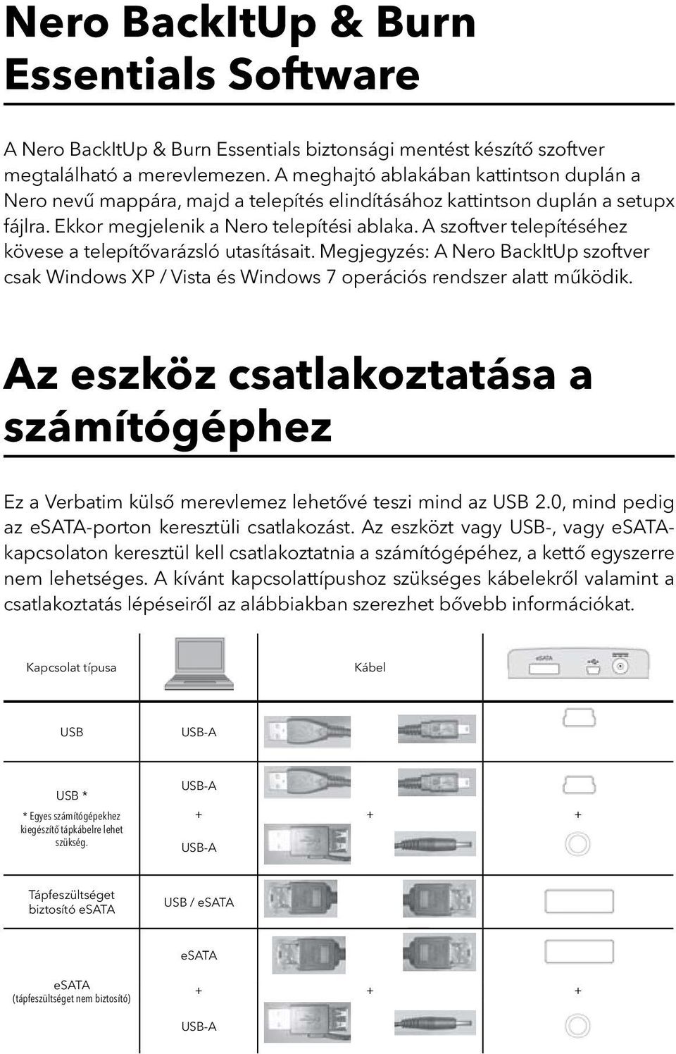 A szoftver telepítéséhez kövese a telepítővarázsló utasításait. Megjegyzés: A Nero BackItUp szoftver csak Windows XP / Vista és Windows 7 operációs rendszer alatt működik.