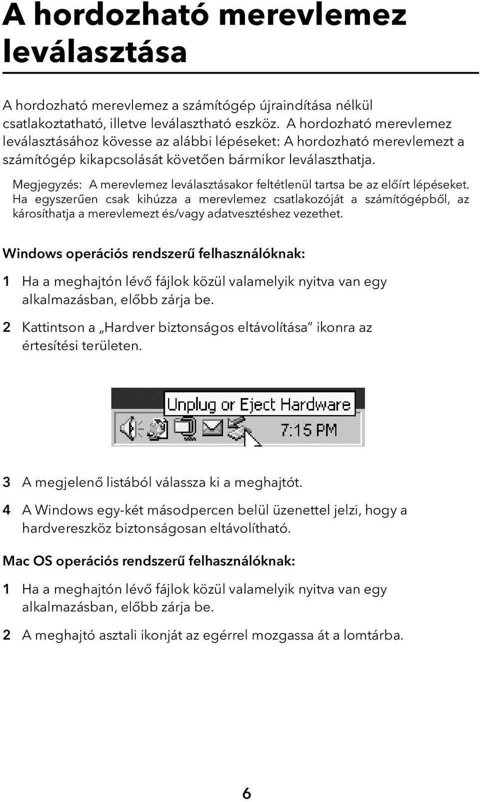 Megjegyzés: A merevlemez leválasztásakor feltétlenül tartsa be az előírt lépéseket.