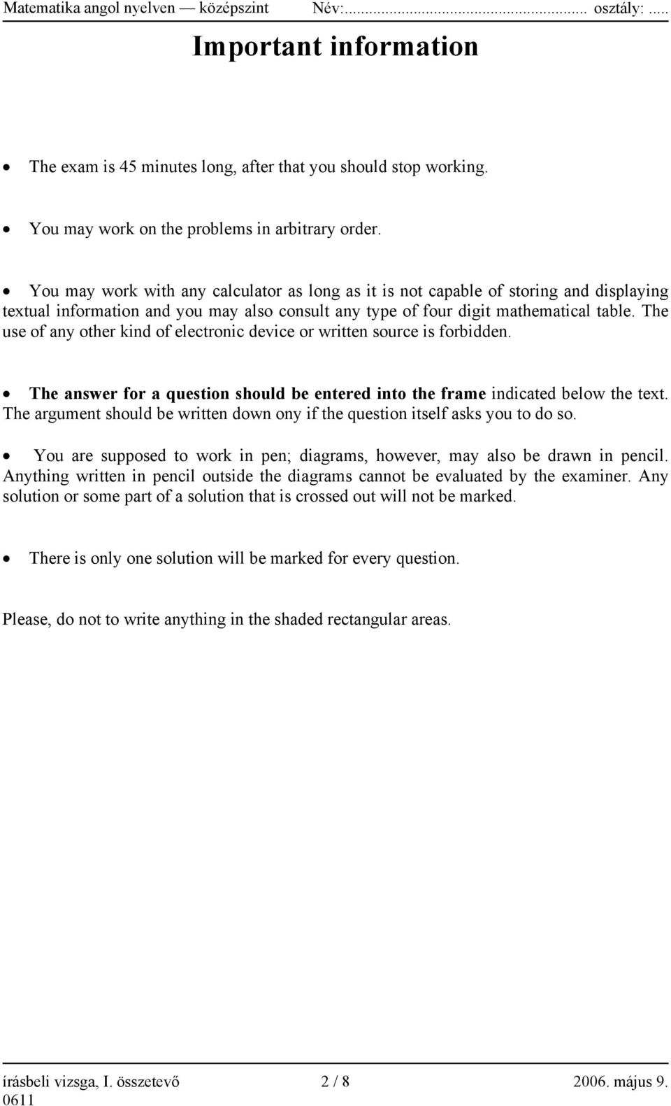 The use of any other kind of electronic device or written source is forbidden. The answer for a question should be entered into the frame indicated below the text.