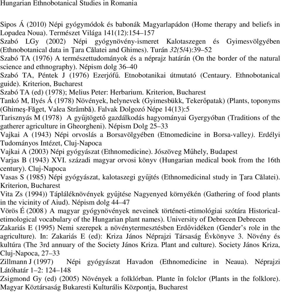 Turán 32(5/4):39 52 Szabó TA (1976) A természettudományok és a néprajz határán (On the border of the natural science and ethnography). Népism dolg 36 40 Szabó TA, Péntek J (1976) Ezerjófű.