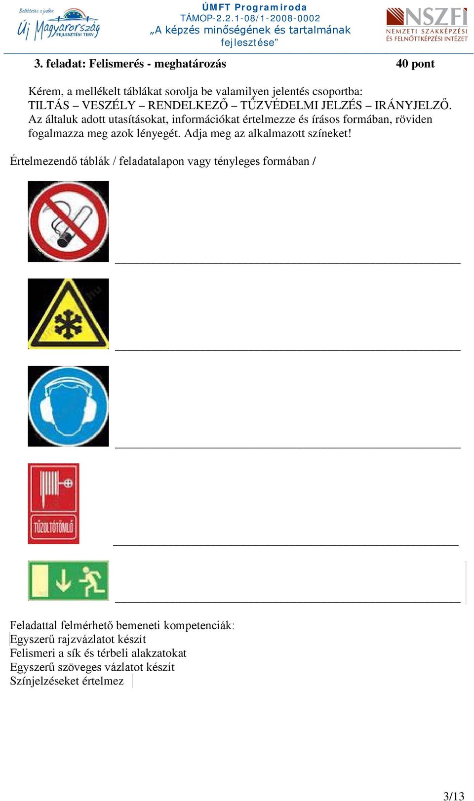 Az általuk adott utasításokat, információkat értelmezze és írásos formában, röviden fogalmazza meg azok lényegét.