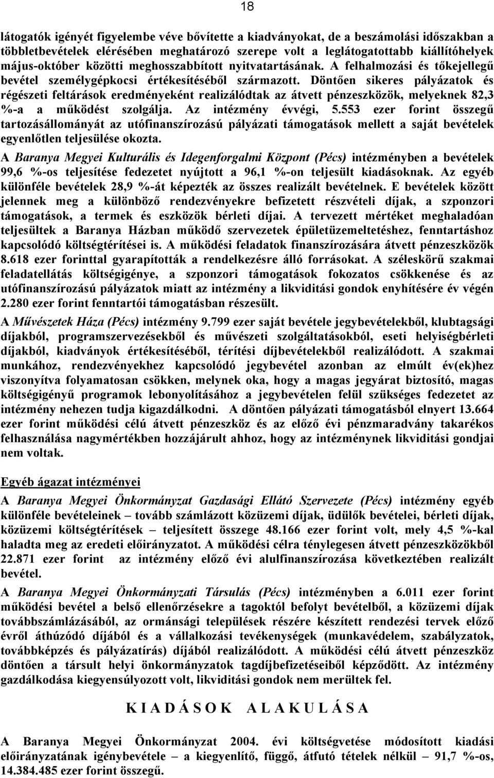 Döntően sikeres pályázatok és régészeti feltárások eredményeként realizálódtak az átvett pénzeszközök, melyeknek 82,3 %-a a működést szolgálja. Az intézmény évvégi, 5.