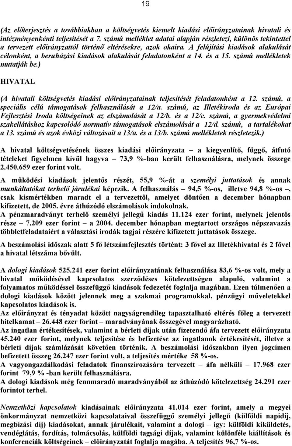 A felújítási kiadások alakulását célonként, a beruházási kiadások alakulását feladatonként a 14. és a 15. számú mellékletek mutatják be.