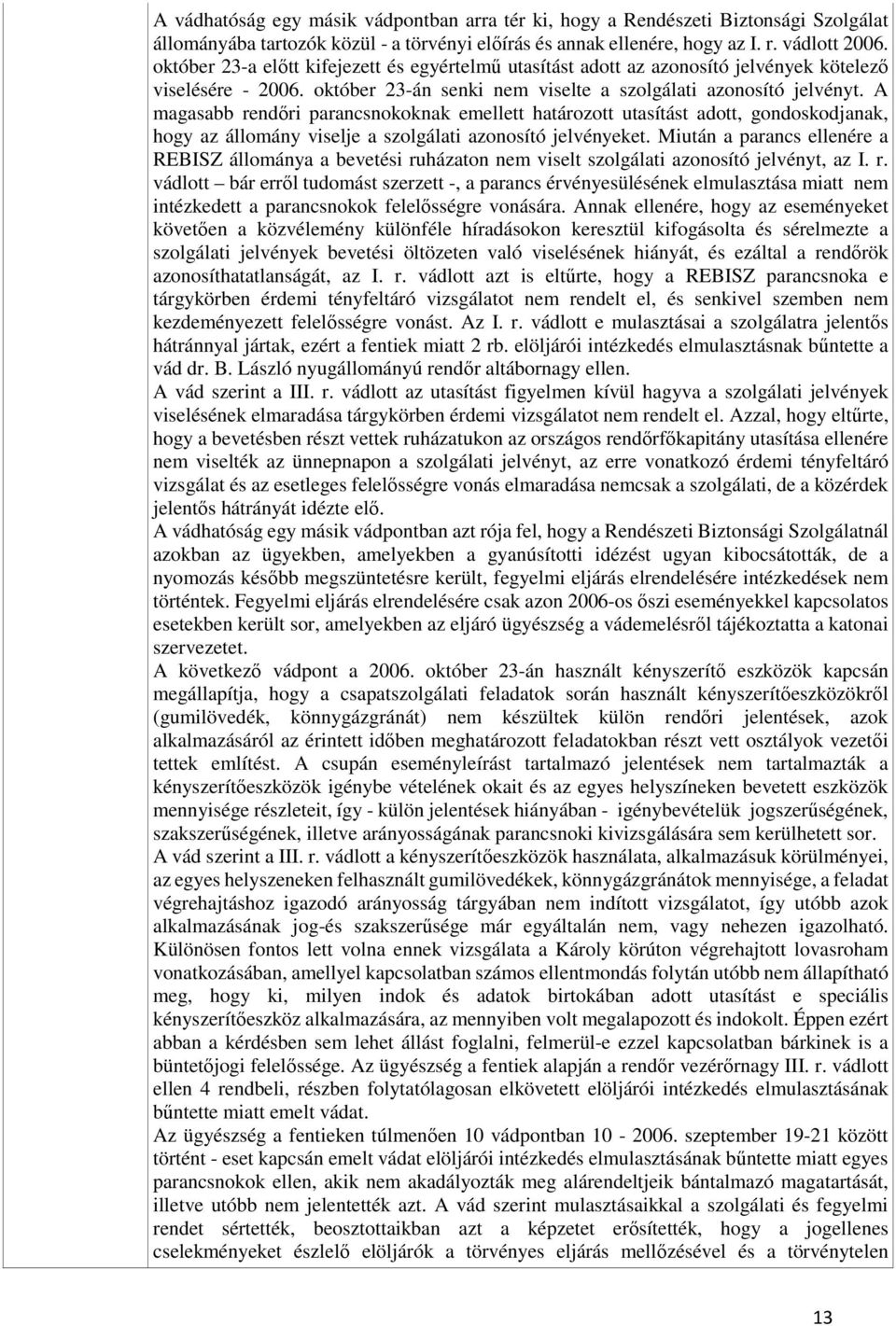 A magasabb rendőri parancsnokoknak emellett határozott utasítást adott, gondoskodjanak, hogy az állomány viselje a szolgálati azonosító jelvényeket.