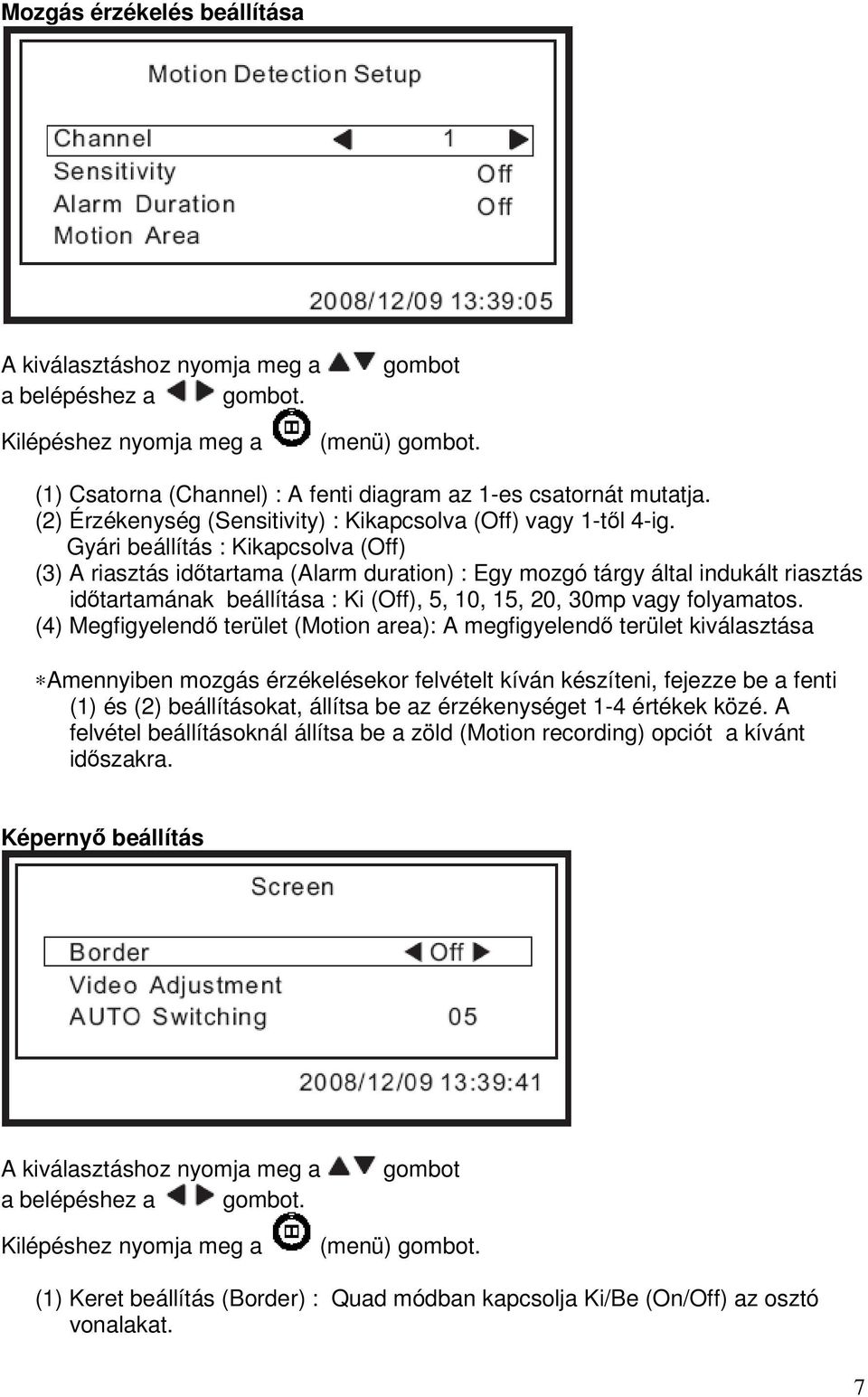 Gyári beállítás : Kikapcsolva (Off) (3) A riasztás időtartama (Alarm duration) : Egy mozgó tárgy által indukált riasztás időtartamának beállítása : Ki (Off), 5, 10, 15, 20, 30mp vagy folyamatos.