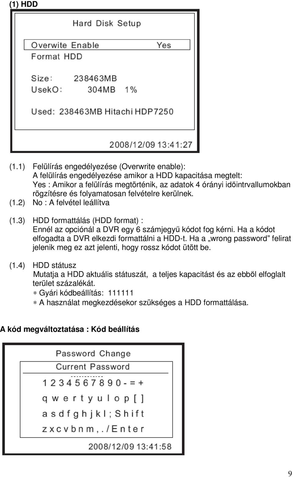 rögzítésre és folyamatosan felvételre kerülnek. (1.2) No : A felvétel leállítva (1.3) HDD formattálás (HDD format) : Ennél az opciónál a DVR egy 6 számjegyű kódot fog kérni.