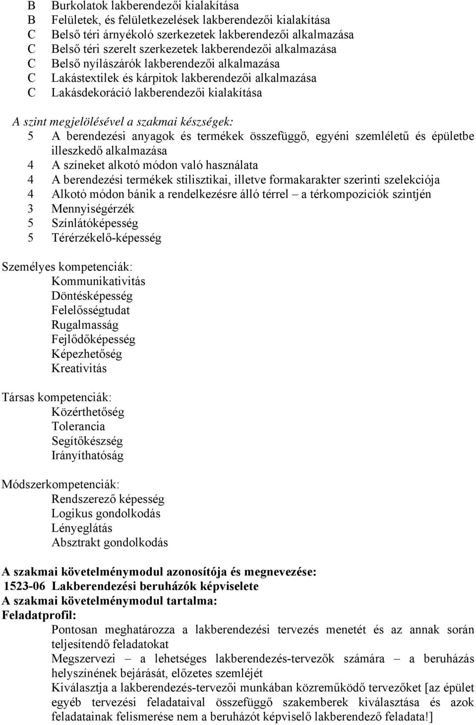 készségek: 5 A berendezési anyagok és termékek összefüggő, egyéni szemléletű és épületbe illeszkedő alkalmazása 4 A színeket alkotó módon való használata 4 A berendezési termékek stilisztikai,