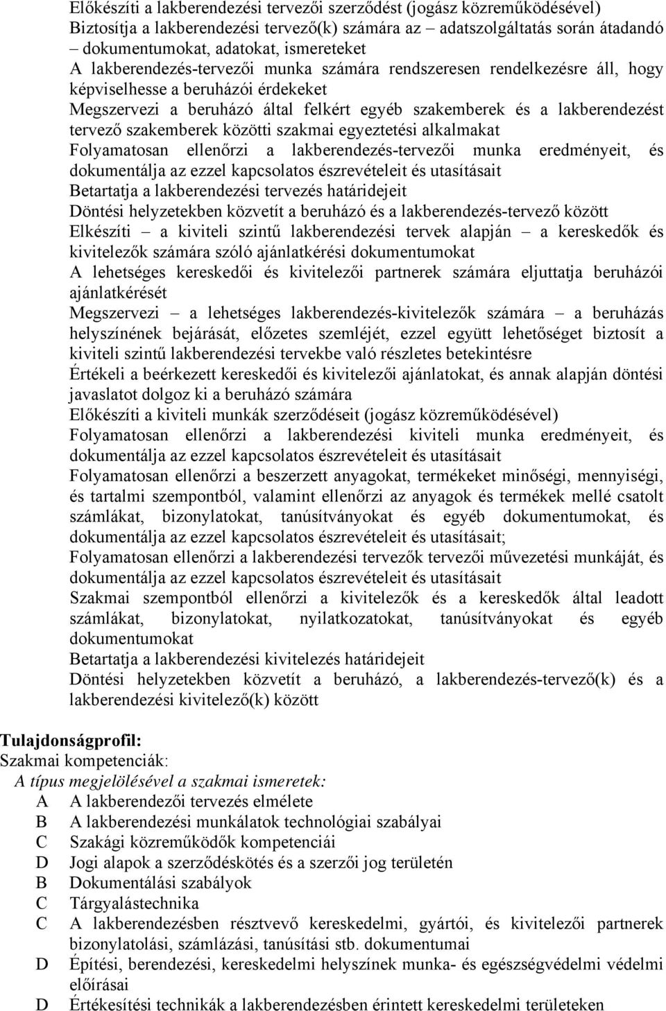 szakemberek közötti szakmai egyeztetési alkalmakat Folyamatosan ellenőrzi a lakberendezés-tervezői munka eredményeit, és dokumentálja az ezzel kapcsolatos észrevételeit és utasításait Betartatja a