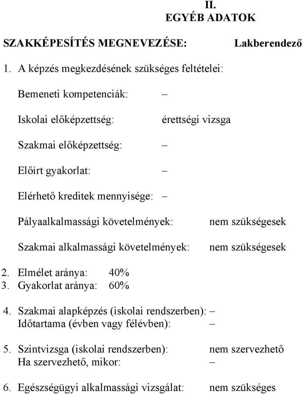 Elérhető kreditek mennyisége: Pályaalkalmassági követelmények: Szakmai alkalmassági követelmények: nem szükségesek nem szükségesek 2.