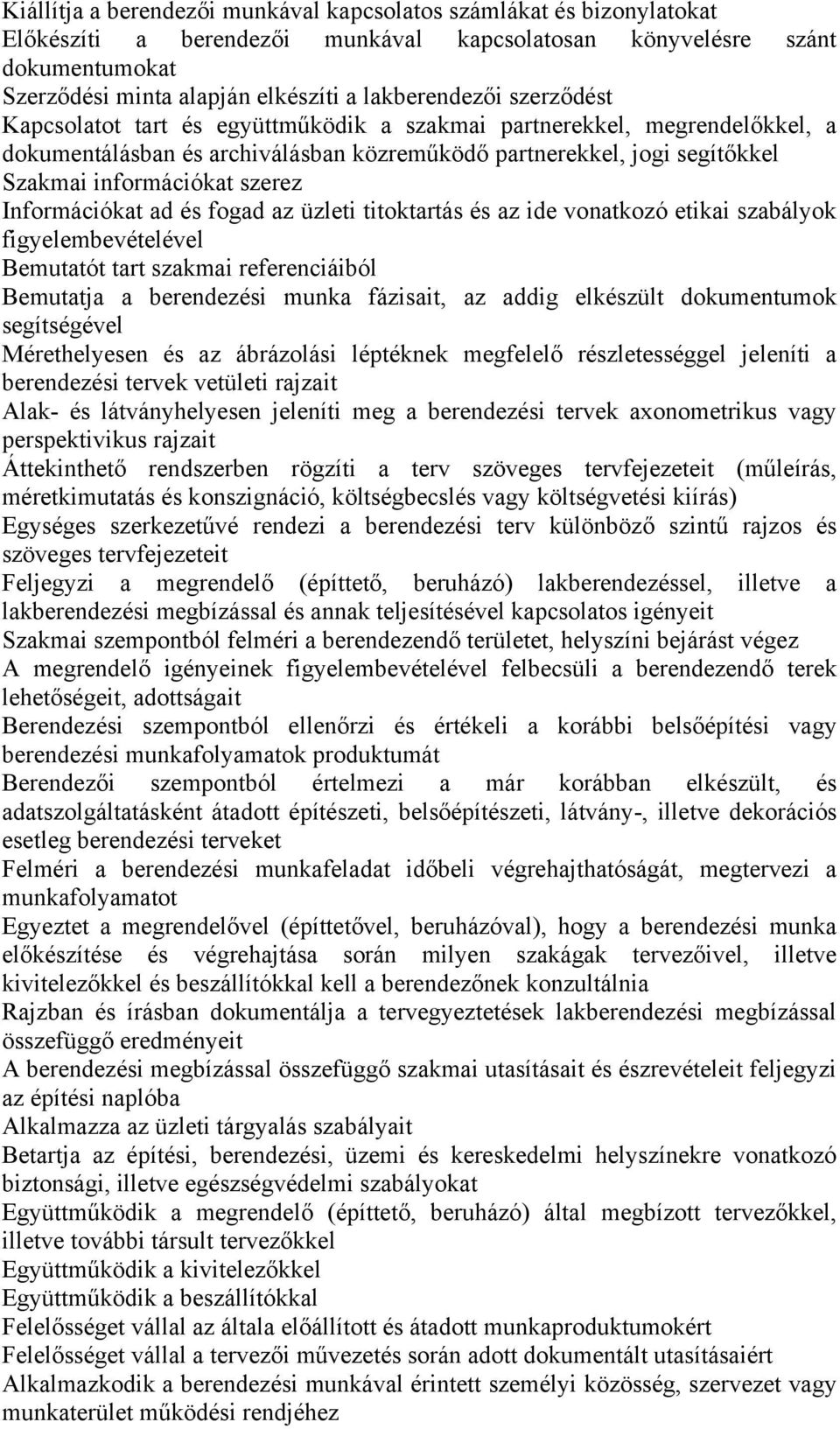 szerez Információkat ad és fogad az üzleti titoktartás és az ide vonatkozó etikai szabályok figyelembevételével Bemutatót tart szakmai referenciáiból Bemutatja a berendezési munka fázisait, az addig