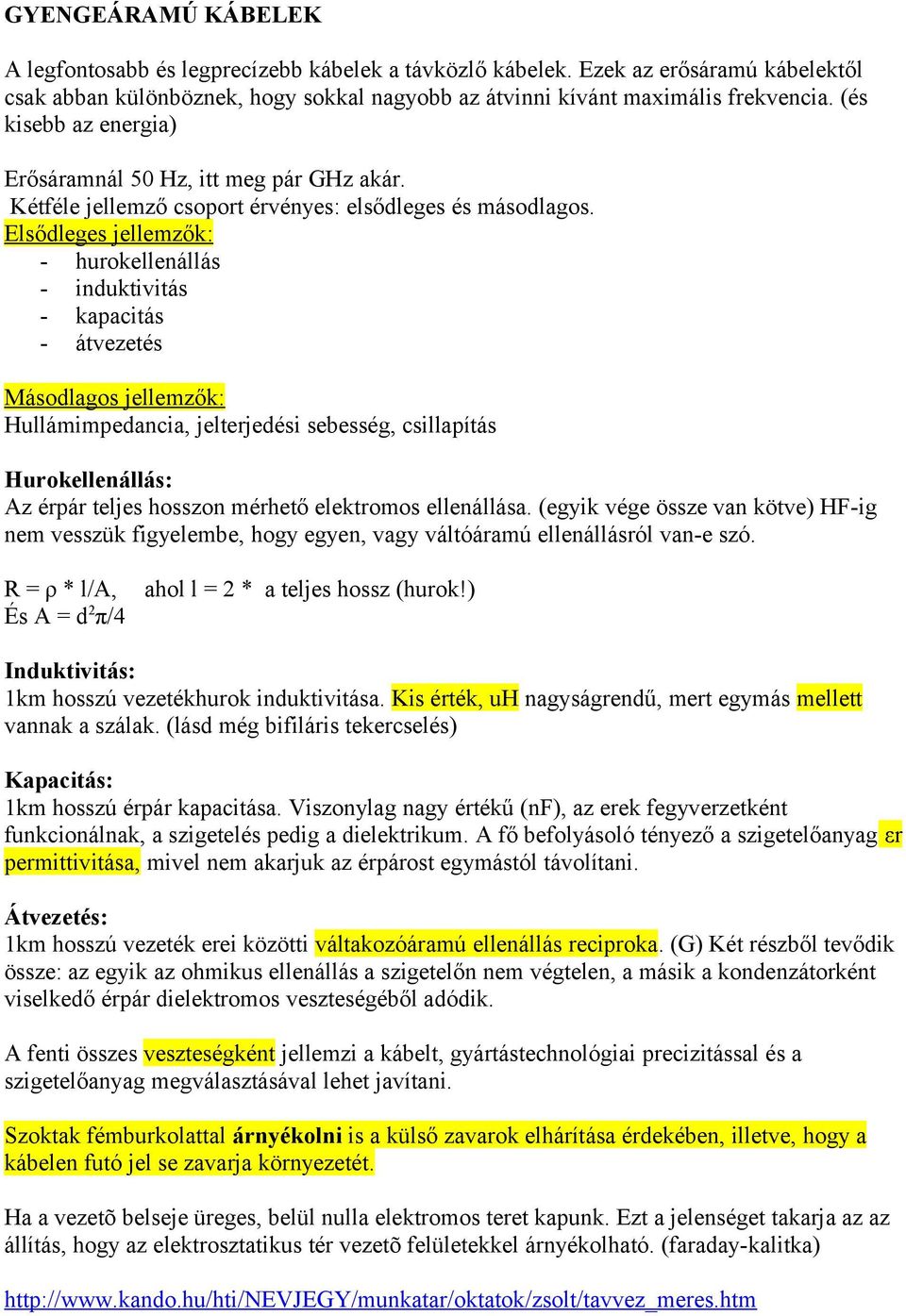 Elsődleges jellemzők: - hurokellenállás - induktivitás - kapacitás - átvezetés Másodlagos jellemzők: Hullámimpedancia, jelterjedési sebesség, csillapítás Hurokellenállás: Az érpár teljes hosszon