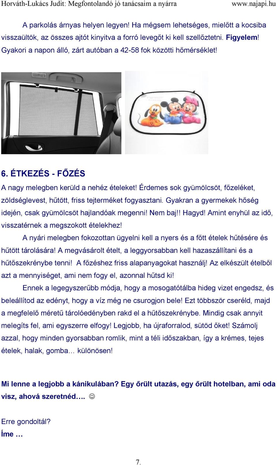 Érdemes sok gyümölcsöt, főzeléket, zöldséglevest, hűtött, friss tejterméket fogyasztani. Gyakran a gyermekek hőség idején, csak gyümölcsöt hajlandóak megenni! Nem baj!! Hagyd!