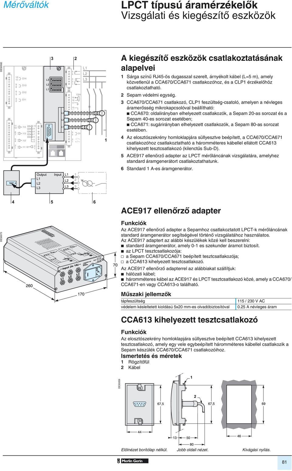 3 CCA670/CCA671 csatlakozó, CLP1 feszültség-csatoló, amelyen a névleges áramerôsség mikrokapcsolóval beállítható: b CCA670: oldalirányban elhelyezett csatlakozók, a Sepam 20-as sorozat és a Sepam