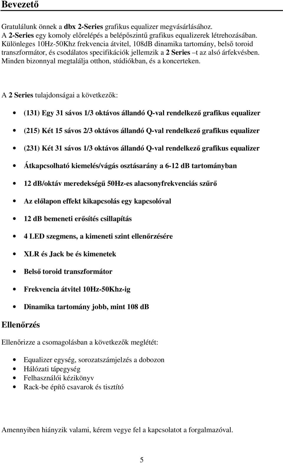 Minden bizonnyal megtalálja otthon, stúdiókban, és a koncerteken.