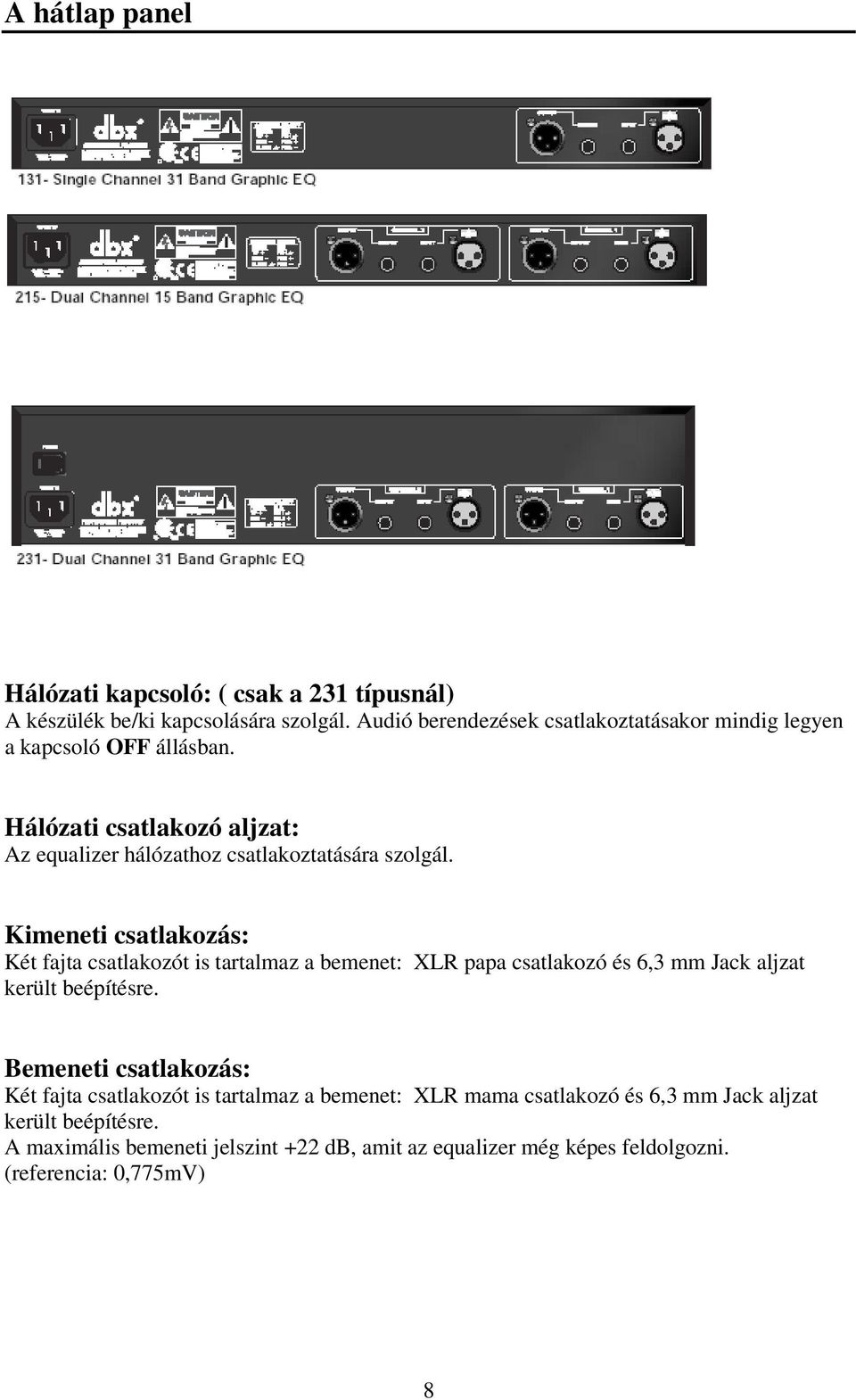 Hálózati csatlakozó aljzat: Az equalizer hálózathoz csatlakoztatására szolgál.