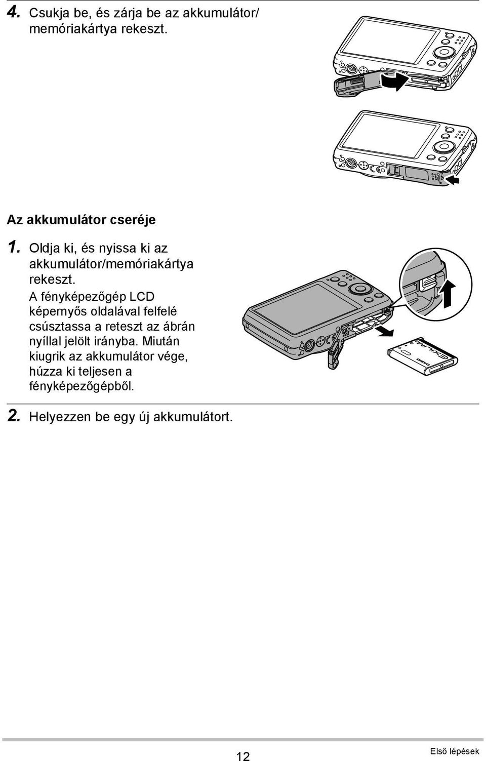 A fényképezőgép LCD képernyős oldalával felfelé csúsztassa a reteszt az ábrán nyíllal jelölt