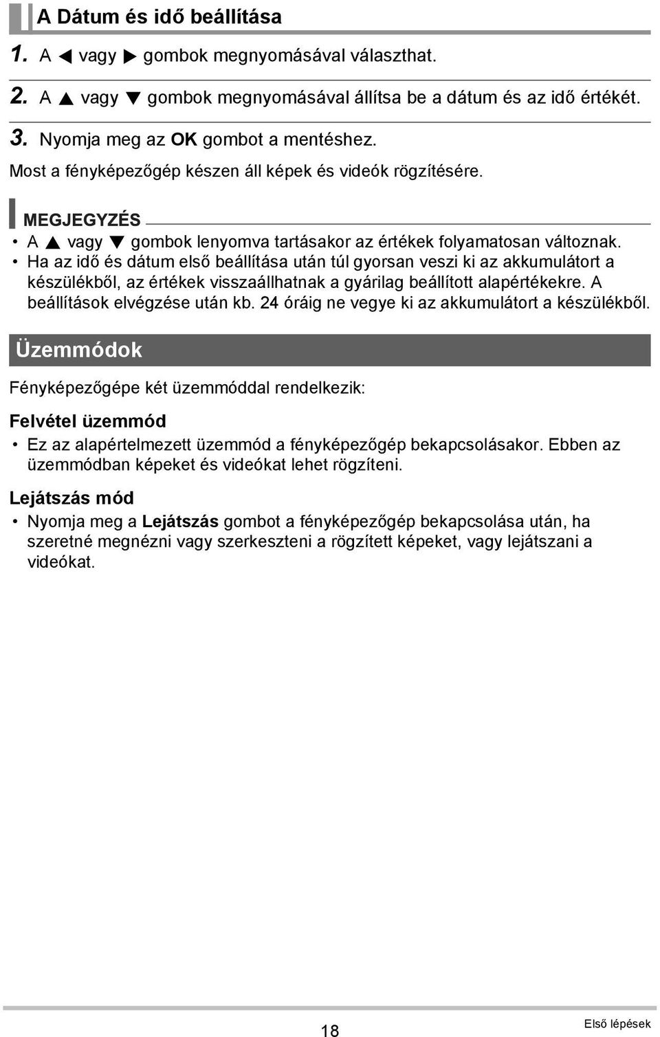 Ha az idő és dátum első beállítása után túl gyorsan veszi ki az akkumulátort a készülékből, az értékek visszaállhatnak a gyárilag beállított alapértékekre. A beállítások elvégzése után kb.