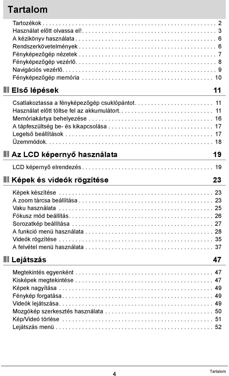 .............................................. 9 Fényképezőgép memória........................................ 10 Első lépések 11 Csatlakoztassa a fényképezőgép csuklópántot.