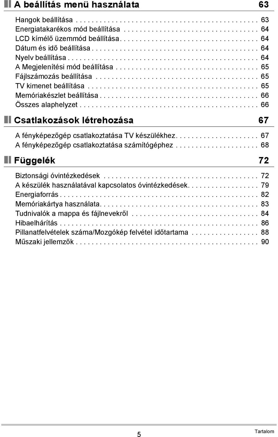 ................................... 65 Fájlszámozás beállítása......................................... 65 TV kimenet beállítása........................................... 65 Memóriakészlet beállítása.