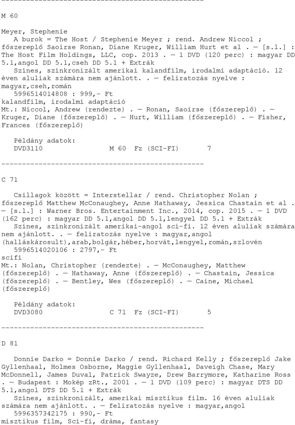 . feliratozás nyelve : magyar,cseh,román 5996514014808 : 999,- Ft kalandfilm, irodalmi adaptáció Mt.: Niccol, Andrew (rendezte). Ronan, Saoirse (főszereplő). Kruger, Diane (főszereplő).