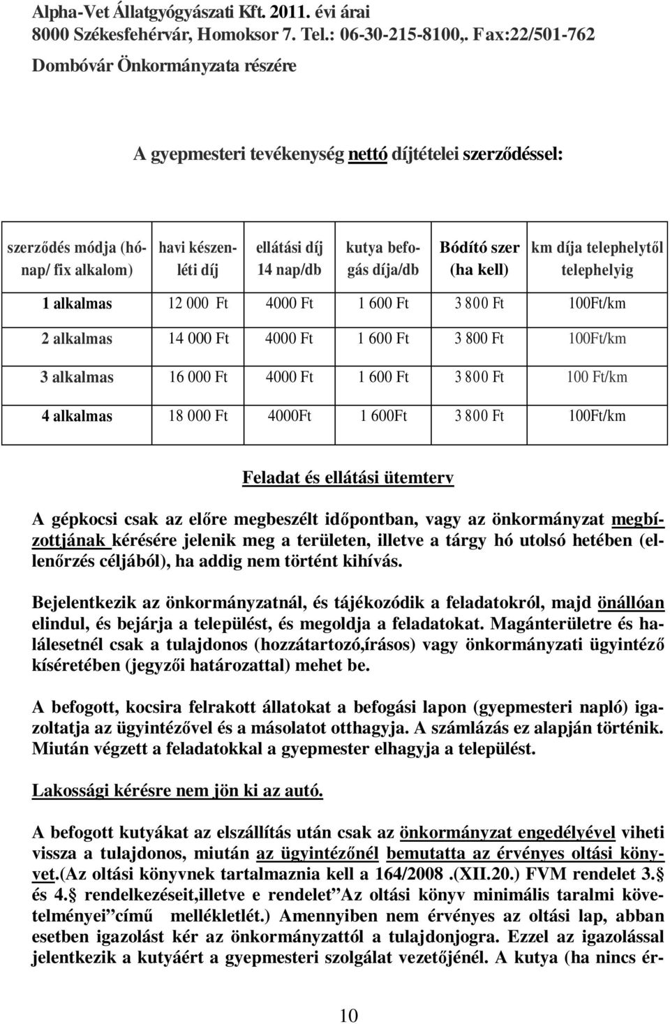 díja/db Bódító szer (ha kell) km díja telephelytől telephelyig 1 alkalmas 12 000 Ft 4000 Ft 1 600 Ft 3 80 0 Ft 100Ft/km 2 alkalmas 14 000 Ft 4000 Ft 1 600 Ft 3 800 Ft 100Ft/km 3 alkalmas 16 000 Ft