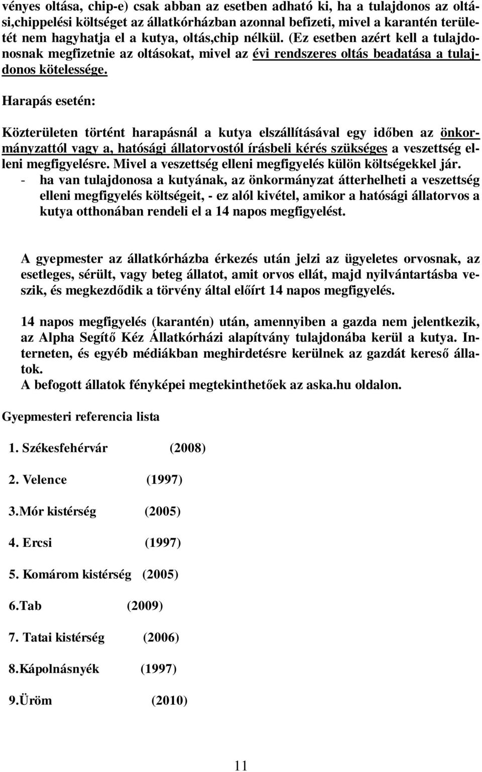 Harapás esetén: Közterületen történt harapásnál a kutya elszállításával egy időben az önkormányzattól vagy a, hatósági állatorvostól írásbeli kérés szükséges a veszettség elleni megfigyelésre.