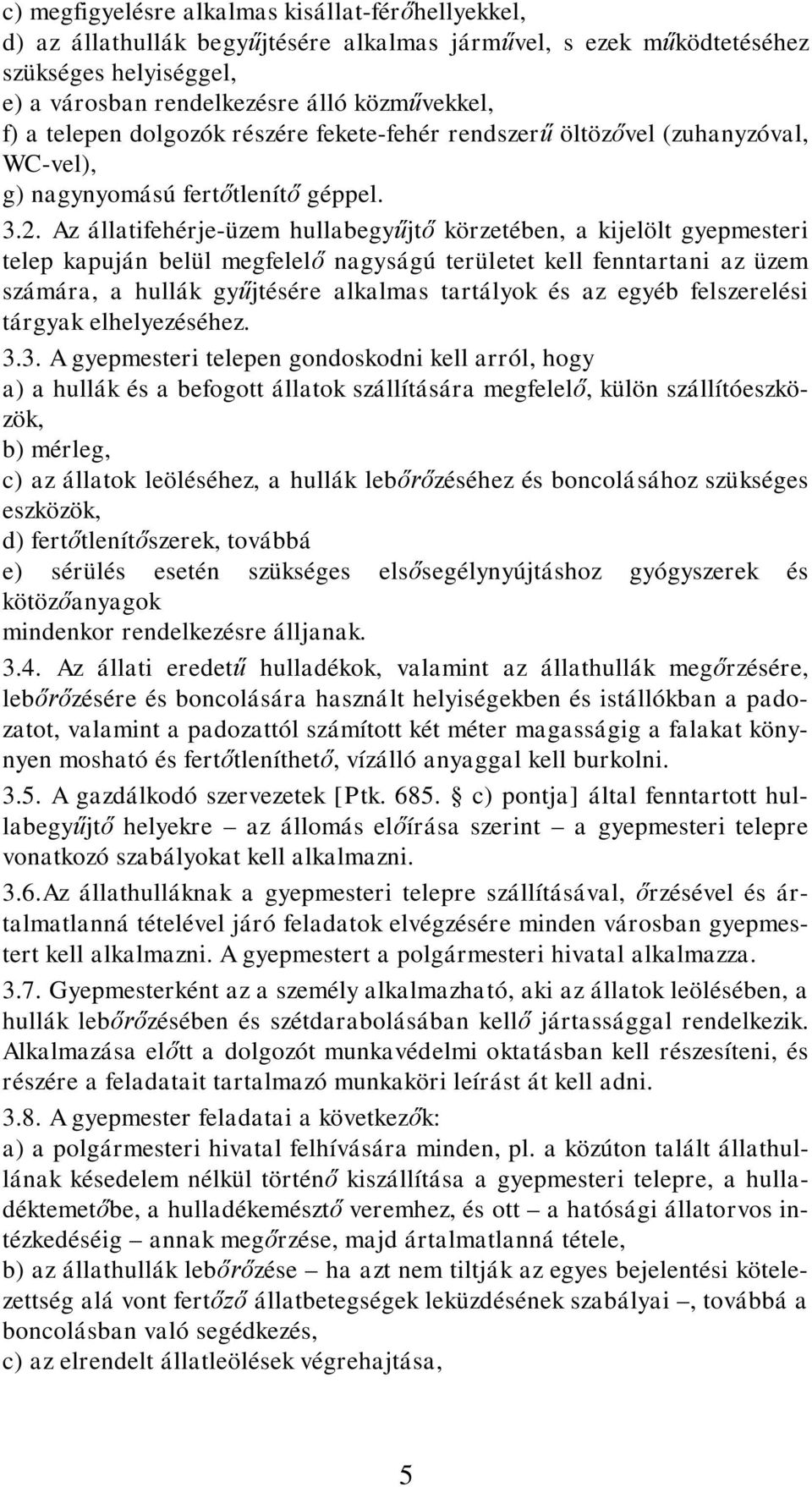 Az állatifehérje-üzem hullabegyűjtő körzetében, a kijelölt gyepmesteri telep kapuján belül megfelelő nagyságú területet kell fenntartani az üzem számára, a hullák gyűjtésére alkalmas tartályok és az