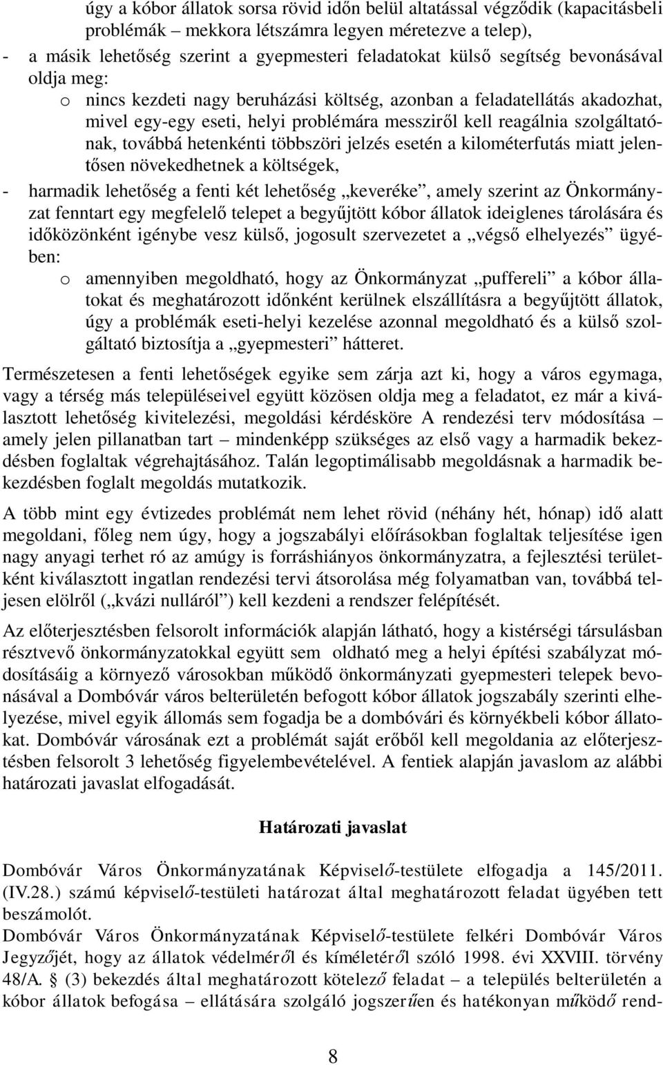 hetenkénti többszöri jelzés esetén a kilométerfutás miatt jelentősen növekedhetnek a költségek, - harmadik lehetőség a fenti két lehetőség keveréke, amely szerint az Önkormányzat fenntart egy