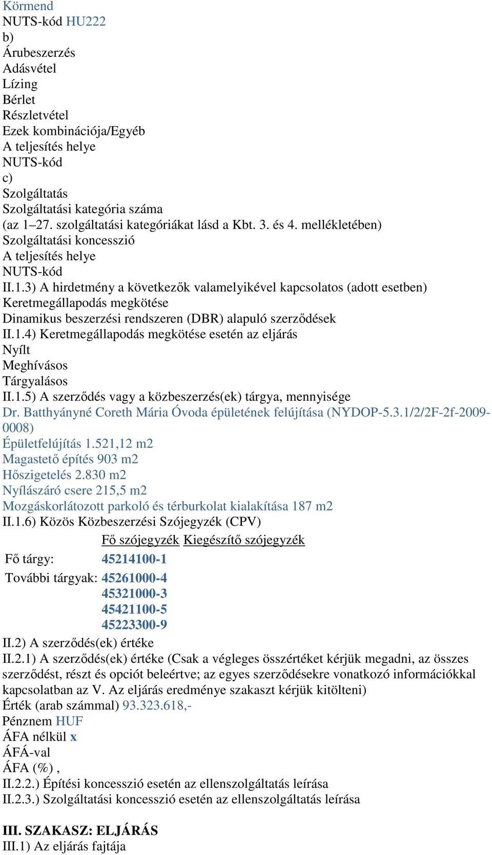 3) A hirdetmény a következők valamelyikével kapcsolatos (adott esetben) Keretmegállapodás megkötése Dinamikus beszerzési rendszeren (DBR) alapuló szerződések II.1.