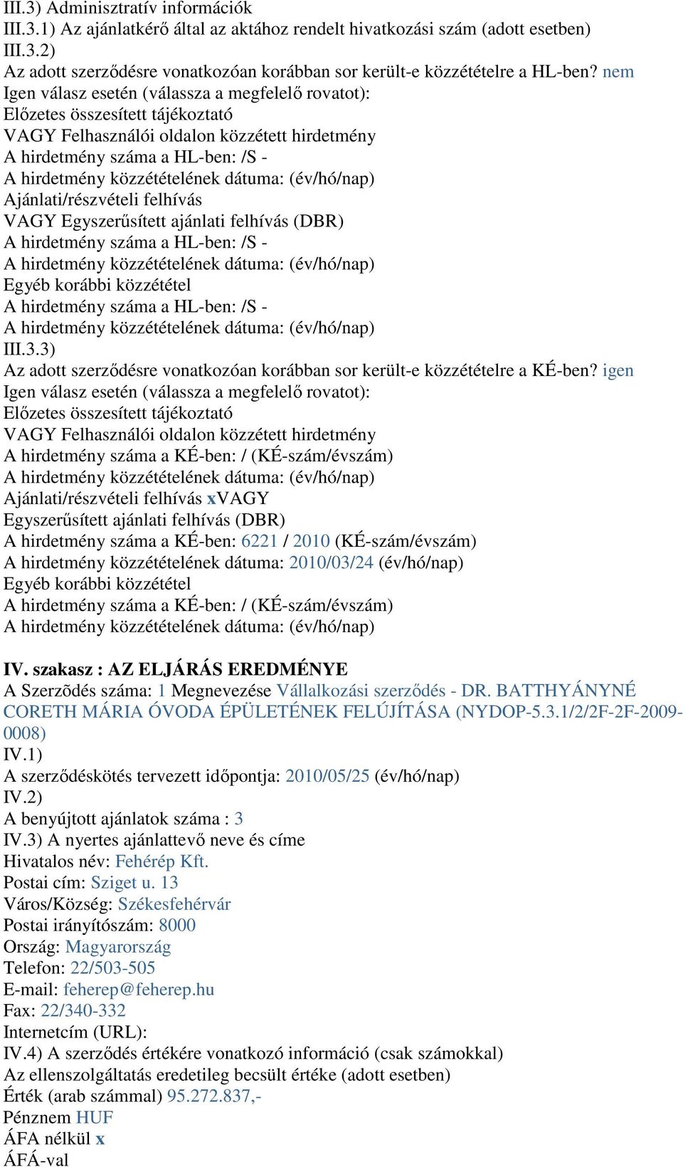 VAGY Egyszerűsített ajánlati felhívás (DBR) A hirdetmény száma a HL-ben: /S - Egyéb korábbi közzététel A hirdetmény száma a HL-ben: /S - III.3.