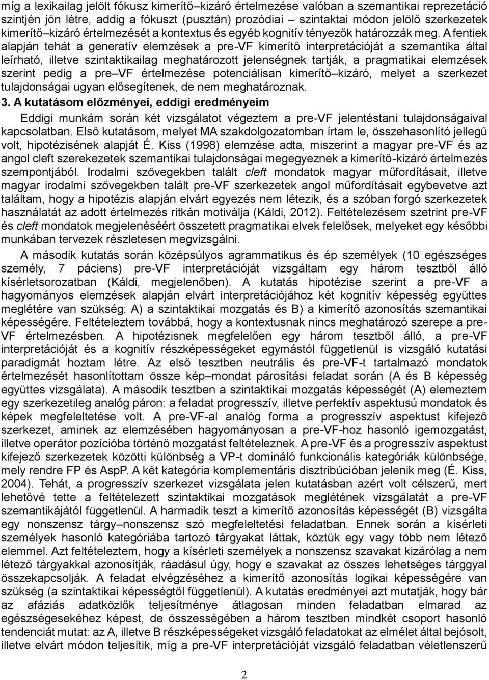 A fentiek alapján tehát a generatív elemzések a pre-vf kimerítő interpretációját a szemantika által leírható, illetve szintaktikailag meghatározott jelenségnek tartják, a pragmatikai elemzések