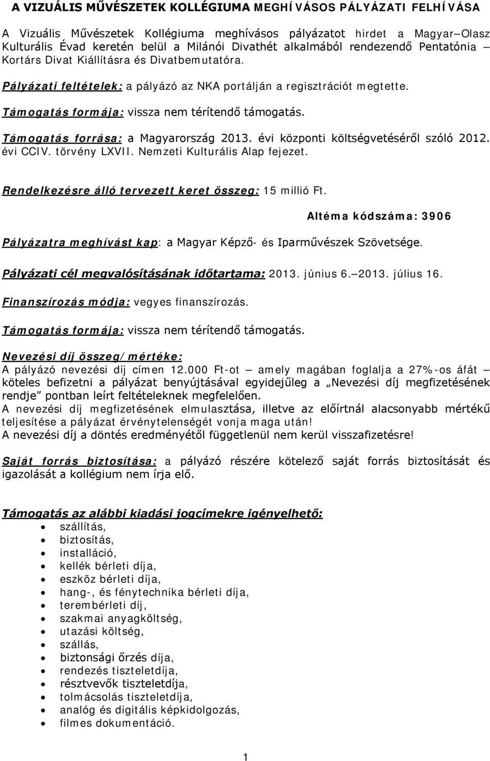 Támogatás formája: vissza nem térítendő támogatás. Támogatás forrása: a Magyarország 2013. évi központi költségvetéséről szóló 2012. évi CCIV. törvény LXVII. Nemzeti Kulturális Alap fejezet.