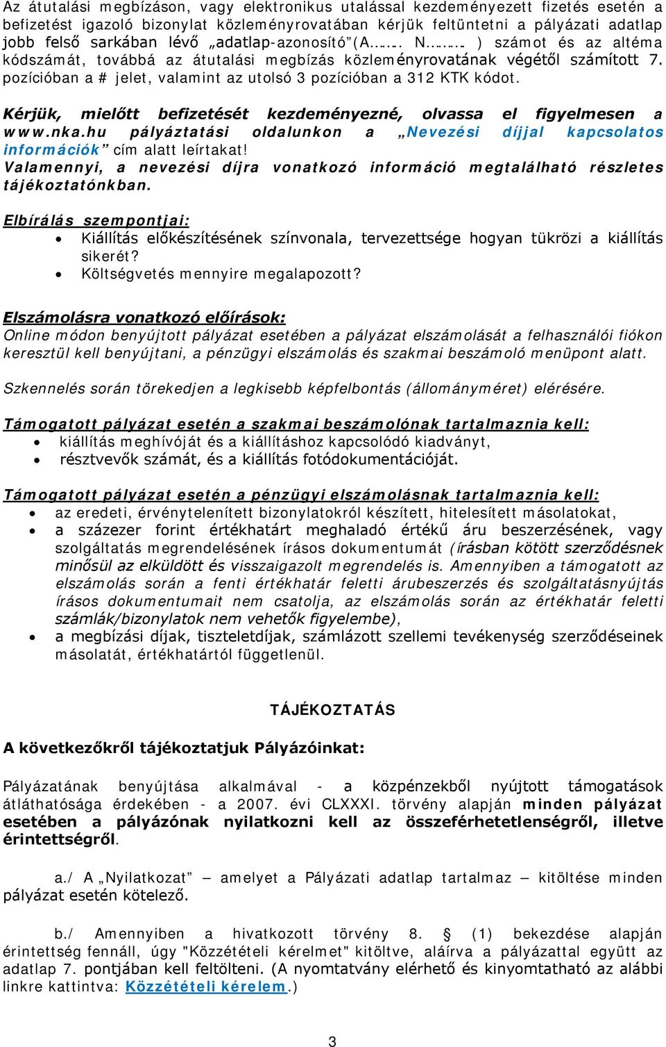 Kérjük, mielőtt befizetését kezdeményezné, olvassa el figyelmesen a www.nka.hu pályáztatási oldalunkon a Nevezési díjjal kapcsolatos információk cím alatt leírtakat!