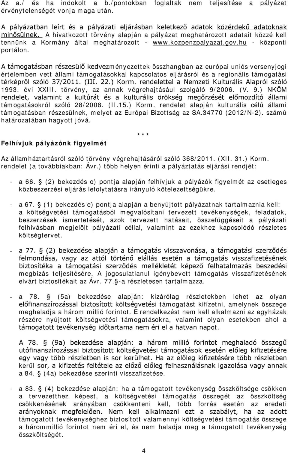 A hivatkozott törvény alapján a pályázat meghatározott adatait közzé kell tennünk a Kormány által meghatározott - www.kozpenzpalyazat.gov.hu - központi portálon.