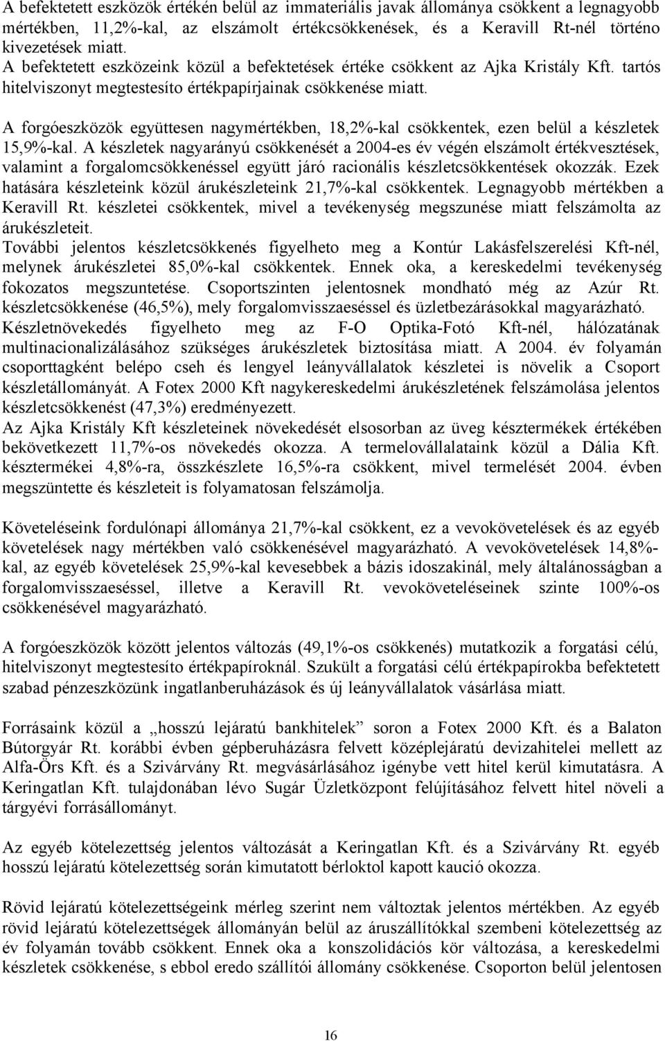 A forgóeszközök együttesen nagymértékben, 18,2%-kal csökkentek, ezen belül a készletek 15,9%-kal.