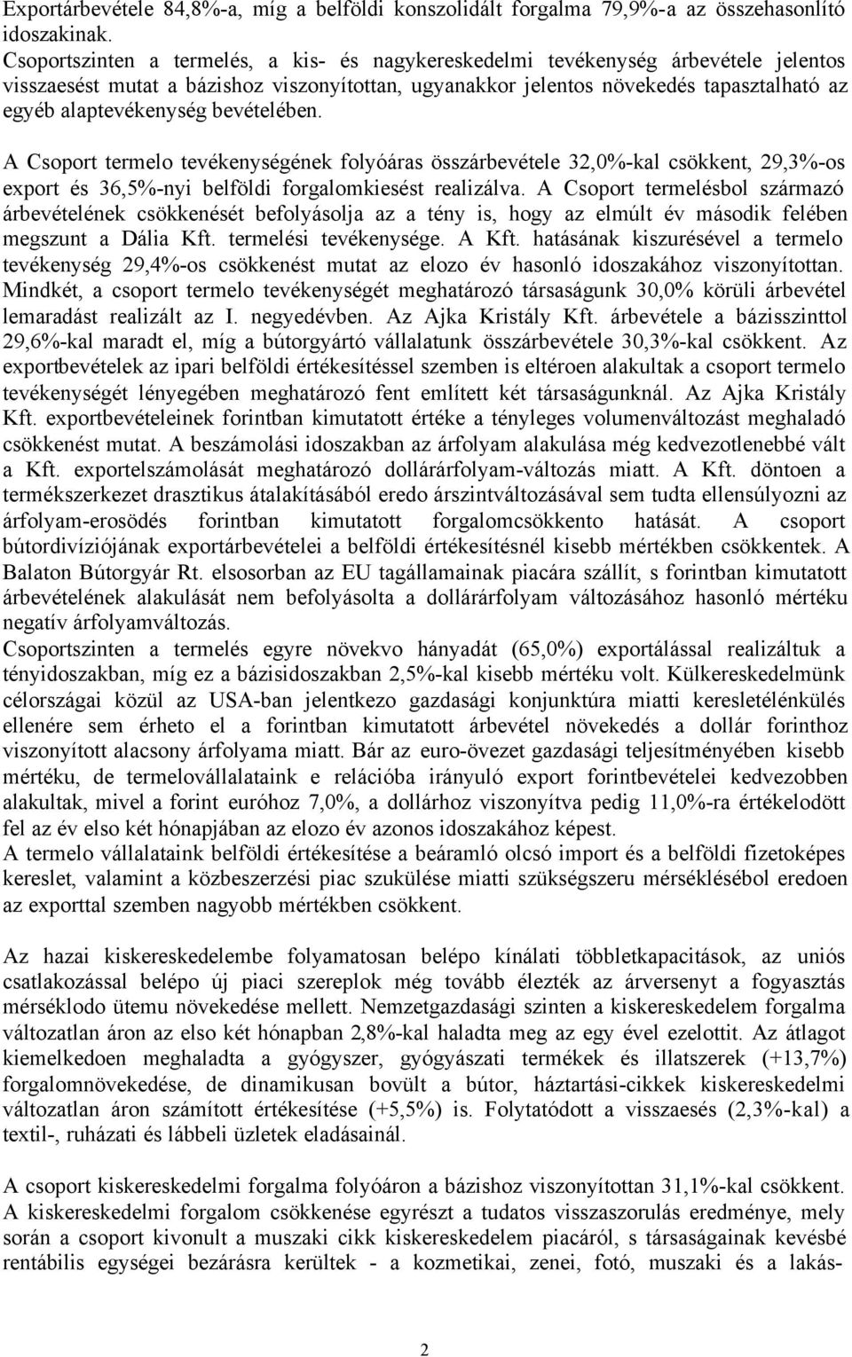 bevételében. A Csoport termelo tevékenységének folyóáras összárbevétele 32,0%-kal csökkent, 29,3%-os export és 36,5%-nyi belföldi forgalomkiesést realizálva.