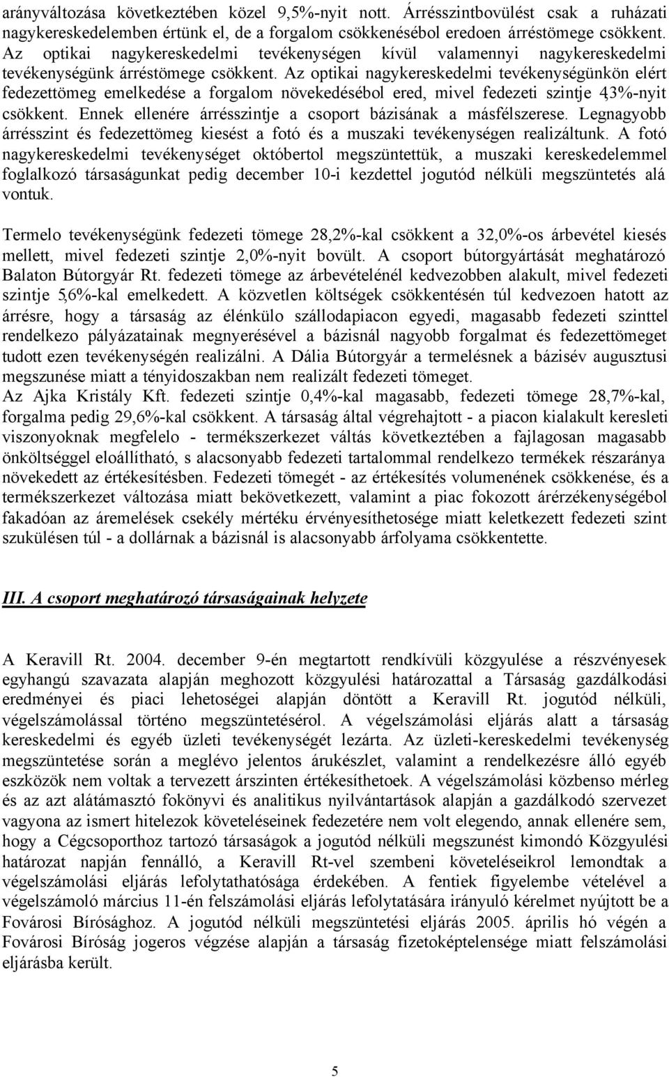 Az optikai nagykereskedelmi tevékenységünkön elért fedezettömeg emelkedése a forgalom növekedésébol ered, mivel fedezeti szintje 4,3%-nyit csökkent.