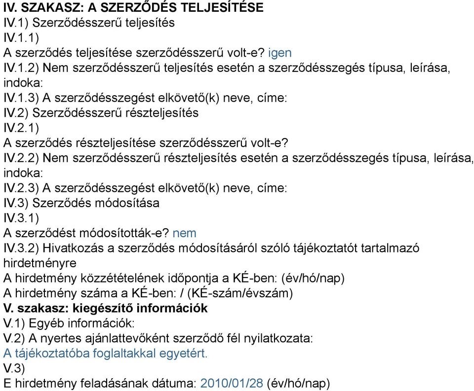 2.3) A szerződésszegést elkövető(k) neve, címe: IV.3) Szerződés módosítása IV.3.1) A szerződést módosították-e? nem IV.3.2) Hivatkozás a szerződés módosításáról szóló tájékoztatót tartalmazó hirdetményre A hirdetmény közzétételének időpontja a KÉ-ben: (év/hó/nap) A hirdetmény száma a KÉ-ben: / (KÉ-szám/évszám) V.