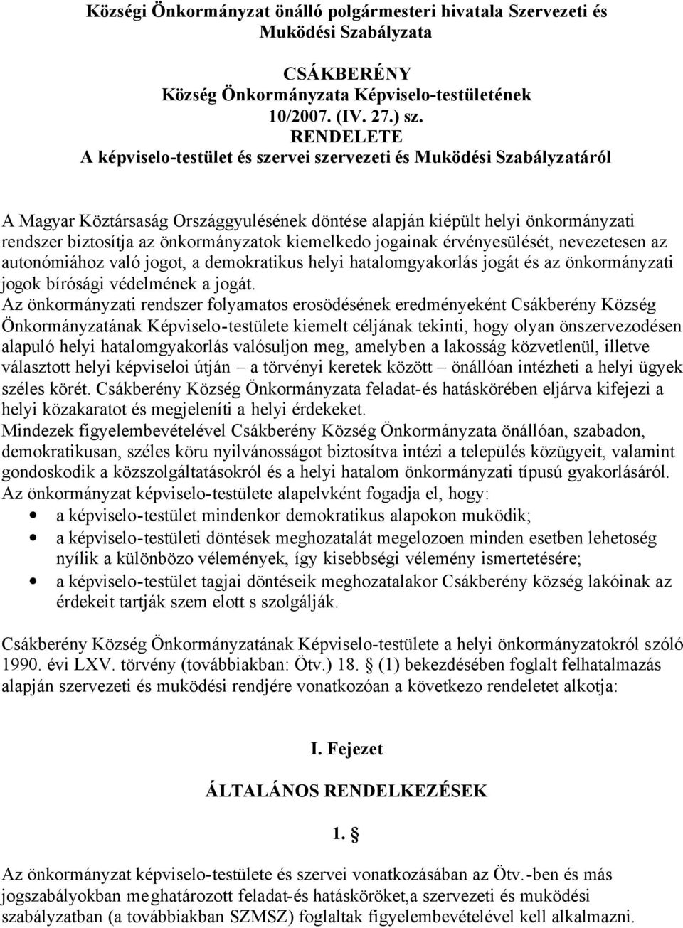 kiemelkedo jogainak érvényesülését, nevezetesen az autonómiához való jogot, a demokratikus helyi hatalomgyakorlás jogát és az önkormányzati jogok bírósági védelmének a jogát.