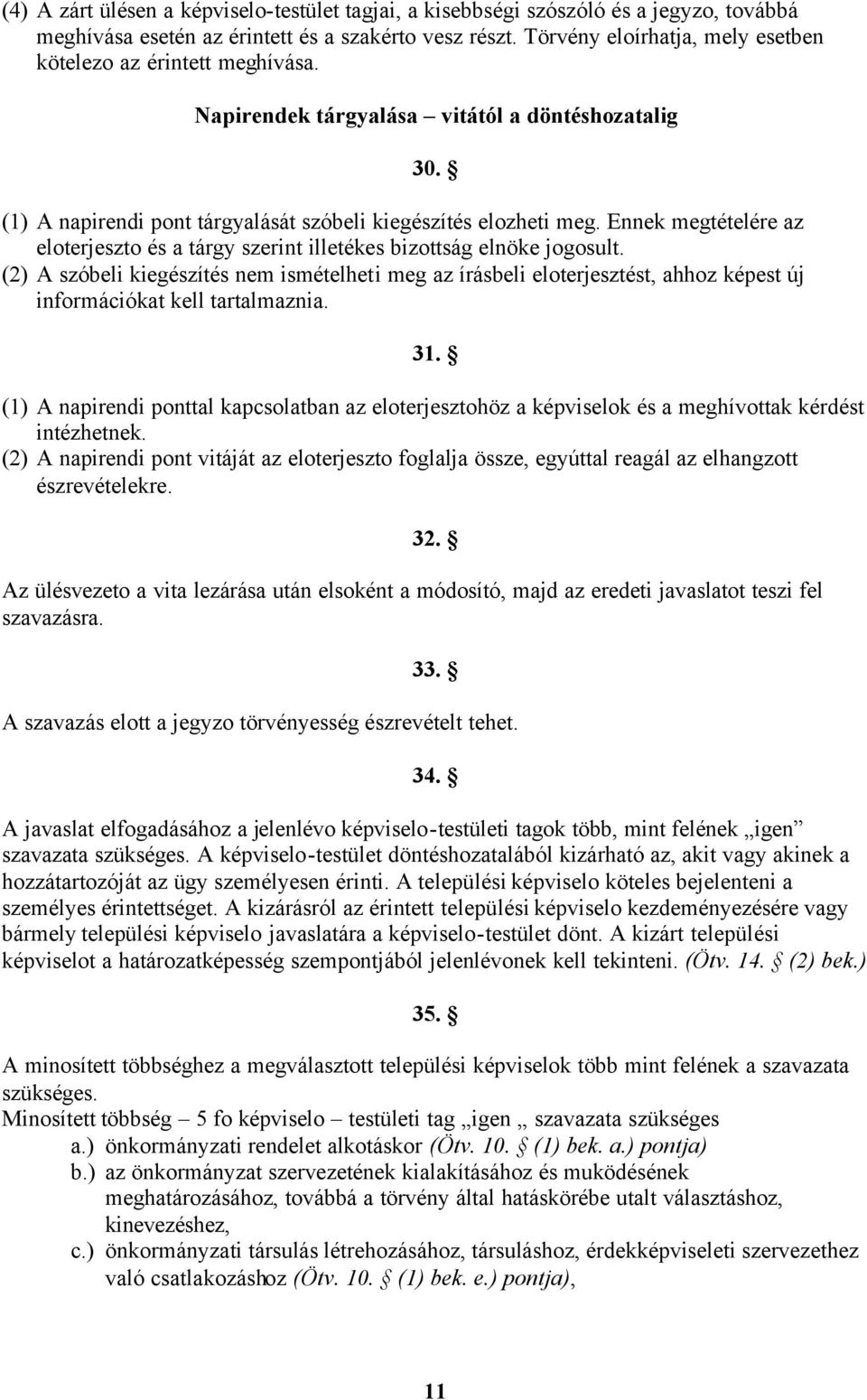 Ennek megtételére az eloterjeszto és a tárgy szerint illetékes bizottság elnöke jogosult.