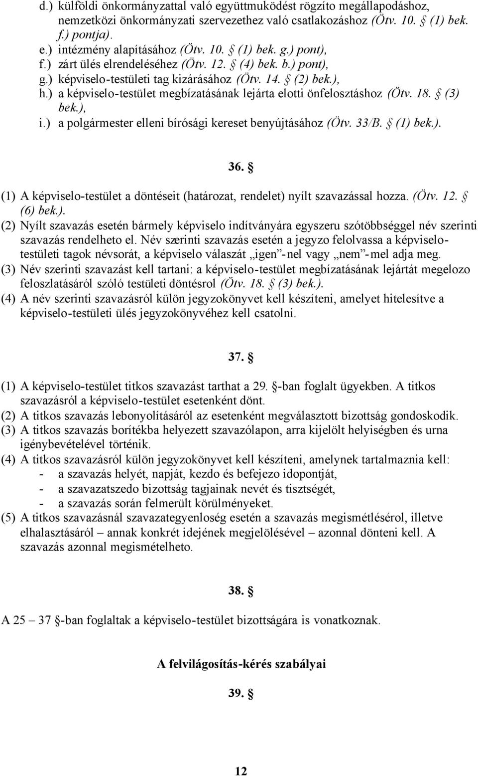 ) a képviselo-testület megbízatásának lejárta elotti önfelosztáshoz (Ötv. 18. (3) bek.), i.) a polgármester elleni bírósági kereset benyújtásához (Ötv. 33/B. (1) bek.). 36.